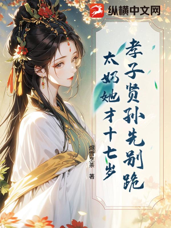 孝子贤孙先别跪,太奶她才十七岁 孝子贤孙先别跪,太奶她才十七岁