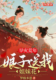 旱灾荒年:娘子送我双胞胎姐妹! 旱灾荒年:娘子送我双胞胎姐妹!