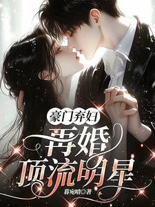豪门弃妇,再婚顶流明星 豪门弃妇,再婚顶流明星