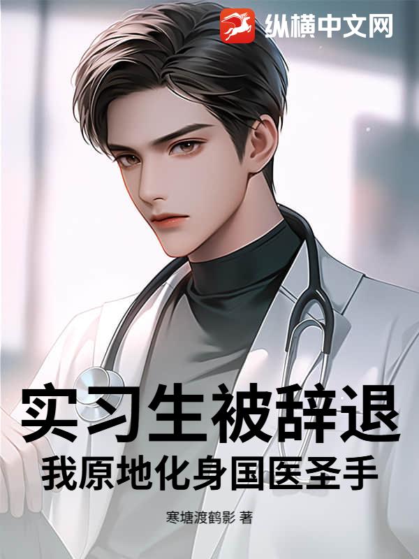 实习生被辞退?我原地化身国医圣手! 实习生被辞退?我原地化身国医圣手!