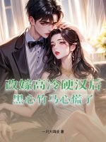 改嫁高冷硬汉后,黑心竹马心慌了 改嫁高冷硬汉后,黑心竹马心慌了
