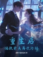 重生后,偏执前夫再次沦陷 重生后,偏执前夫再次沦陷