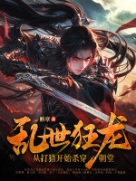 乱世狂龙,从打猎开始杀穿朝堂 乱世狂龙,从打猎开始杀穿朝堂