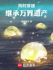 同时穿越:继承万界遗产 同时穿越:继承万界遗产