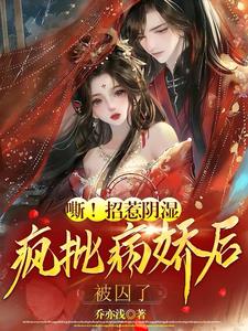 嘶!招惹阴湿疯批病娇后,被囚了