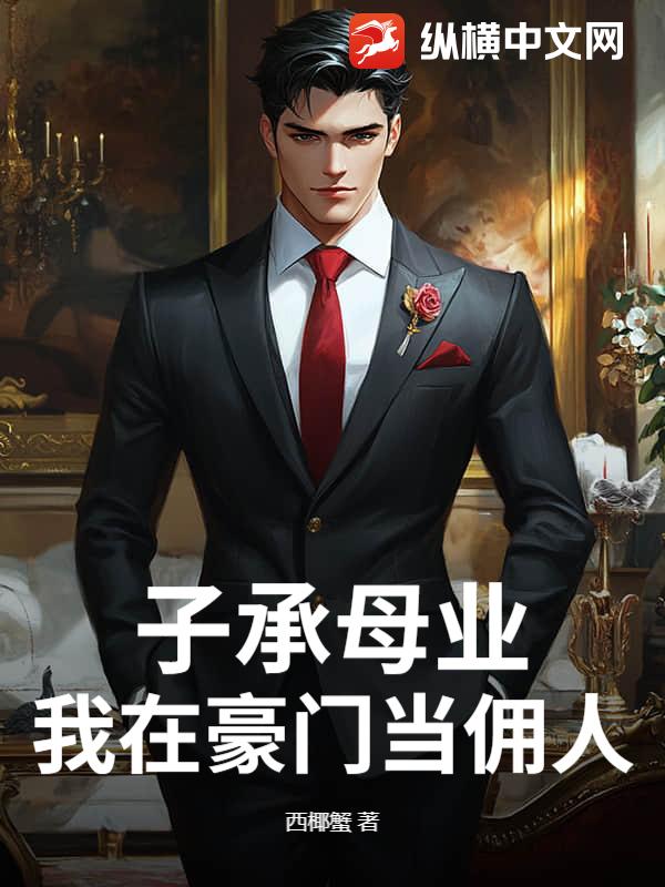 子承母业,我在豪门当佣人 子承母业,我在豪门当佣人