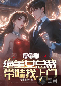 离婚后,绝美女总裁带娃找上门 离婚后,绝美女总裁带娃找上门