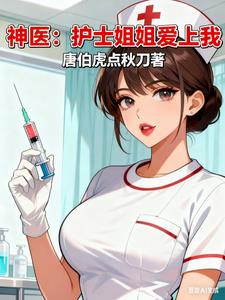 神医:护士姐姐爱上我 神医:护士姐姐爱上我