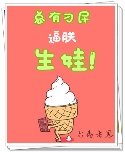 总有刁民逼朕生娃(娱乐圈) 总有刁民逼朕生娃(娱乐圈)