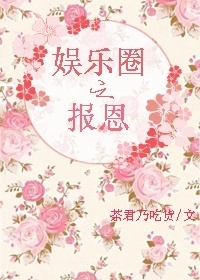 娱乐圈之报恩 娱乐圈之报恩