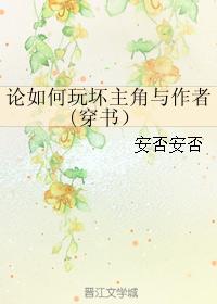 论如何玩坏主角与作者(穿书) 论如何玩坏主角与作者(穿书)
