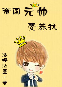 听说帝国元帅要养我 听说帝国元帅要养我