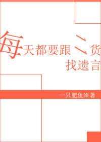 每天都要跟二货找遗言 每天都要跟二货找遗言