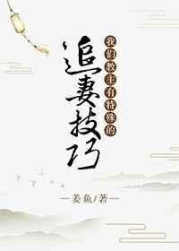 我们教主有特殊的追妻技巧 我们教主有特殊的追妻技巧